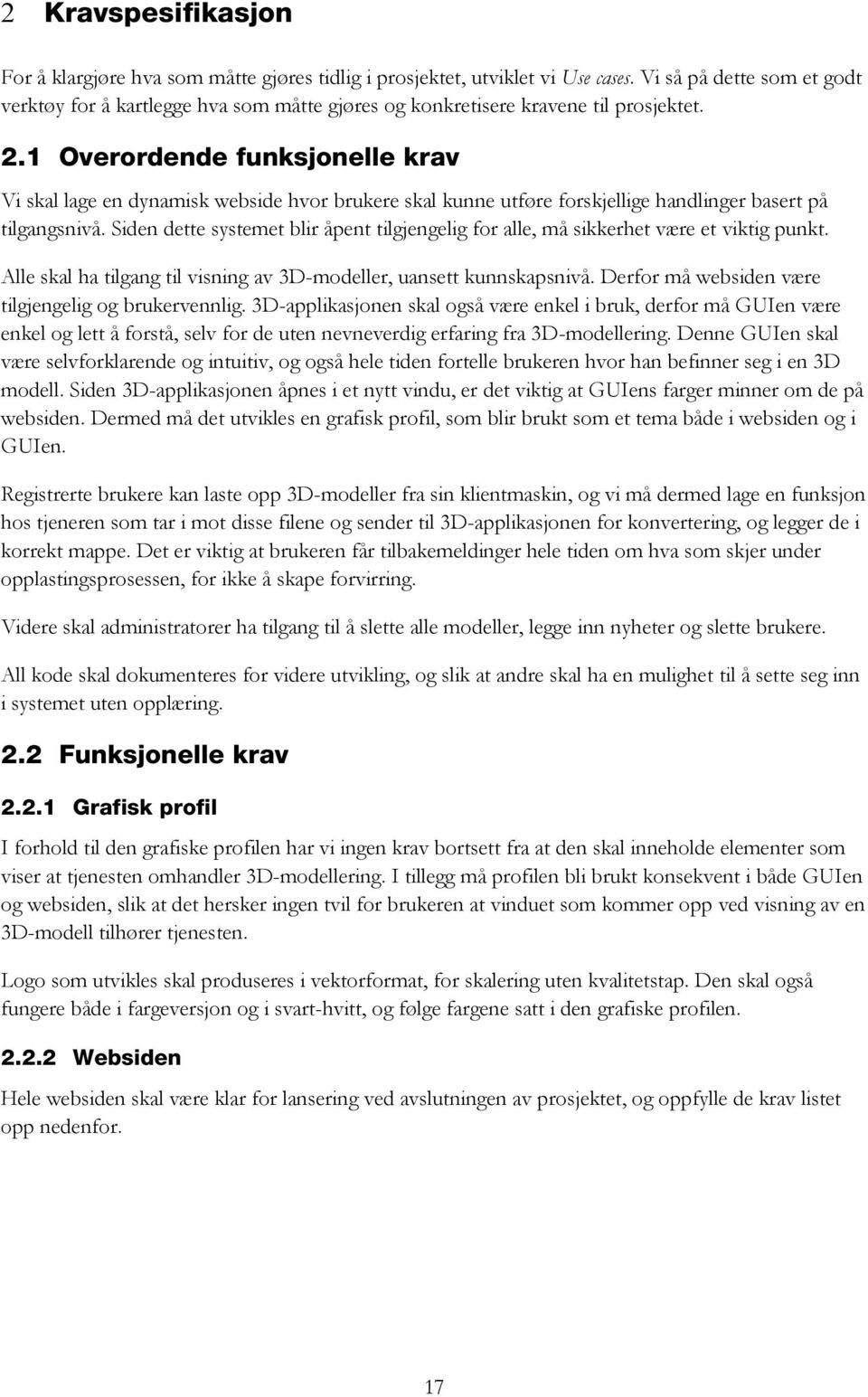 1 Overordende funksjonelle krav Vi skal lage en dynamisk webside hvor brukere skal kunne utføre forskjellige handlinger basert på tilgangsnivå.