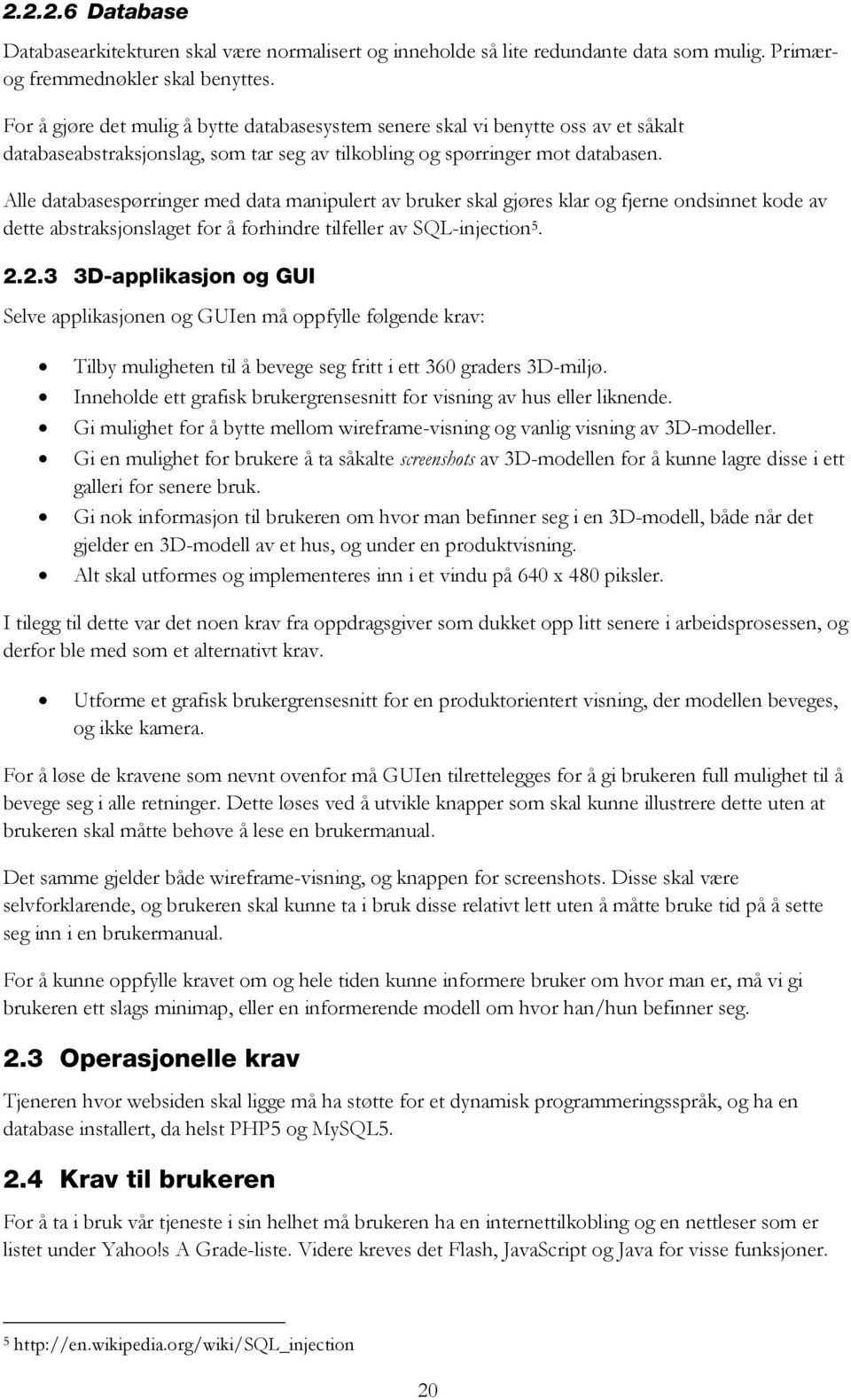 Alle databasespørringer med data manipulert av bruker skal gjøres klar og fjerne ondsinnet kode av dette abstraksjonslaget for å forhindre tilfeller av SQL-injection 5. 2.