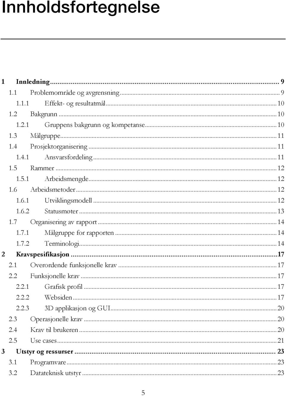 7 Organisering av rapport... 14 1.7.1 Målgruppe for rapporten... 14 1.7.2 Terminologi... 14 2 Kravspesifikasjon... 17 2.1 Overordende funksjonelle krav... 17 2.2 Funksjonelle krav... 17 2.2.1 Grafisk profil.