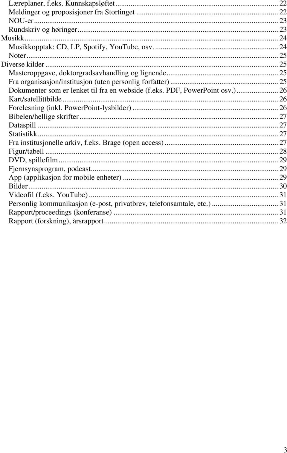 PDF, PowerPoint osv.)... 26 Kart/satellittbilde... 26 Forelesning (inkl. PowerPoint-lysbilder)... 26 Bibelen/hellige skrifter... 27 Dataspill... 27 Statistikk... 27 Fra institusjonelle arkiv, f.eks.