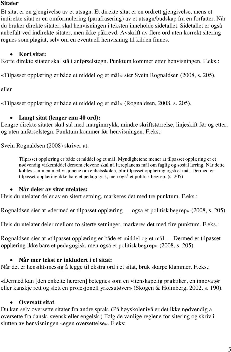 Avskrift av flere ord uten korrekt sitering regnes som plagiat, selv om en eventuell henvisning til kilden finnes. Kort sitat: Korte direkte sitater skal stå i anførselstegn.