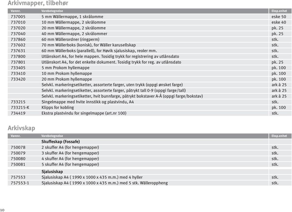 737631 6 mm Wällerboks (parallell), for Høvik sjalusiskap, reoler mm. stk. 7378 Utlånskort A4, for hele mappen. Tosidig trykk for registrering av utlånsdato stk.