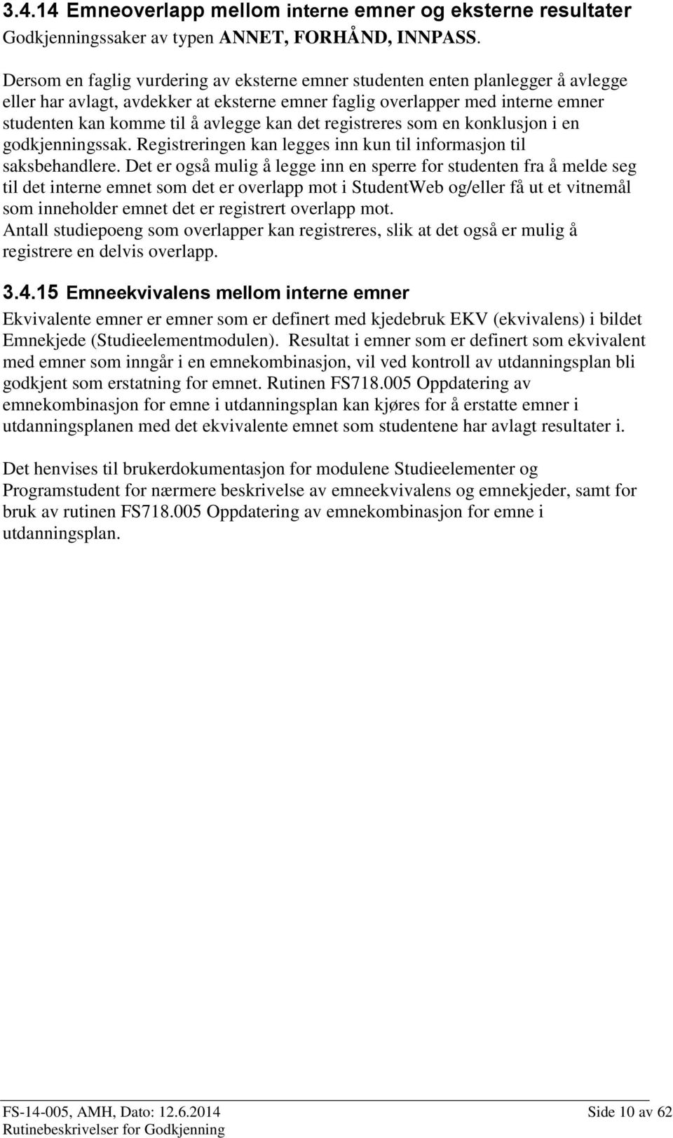 kan det registreres som en konklusjon i en godkjenningssak. Registreringen kan legges inn kun til informasjon til saksbehandlere.