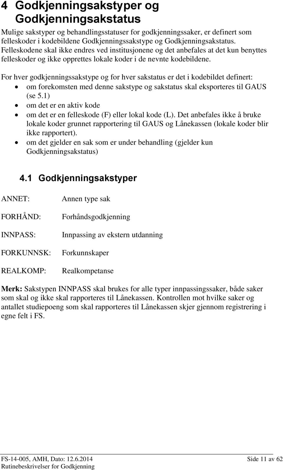 For hver godkjenningssakstype og for hver sakstatus er det i kodebildet definert: om forekomsten med denne sakstype og sakstatus skal eksporteres til GAUS (se 5.