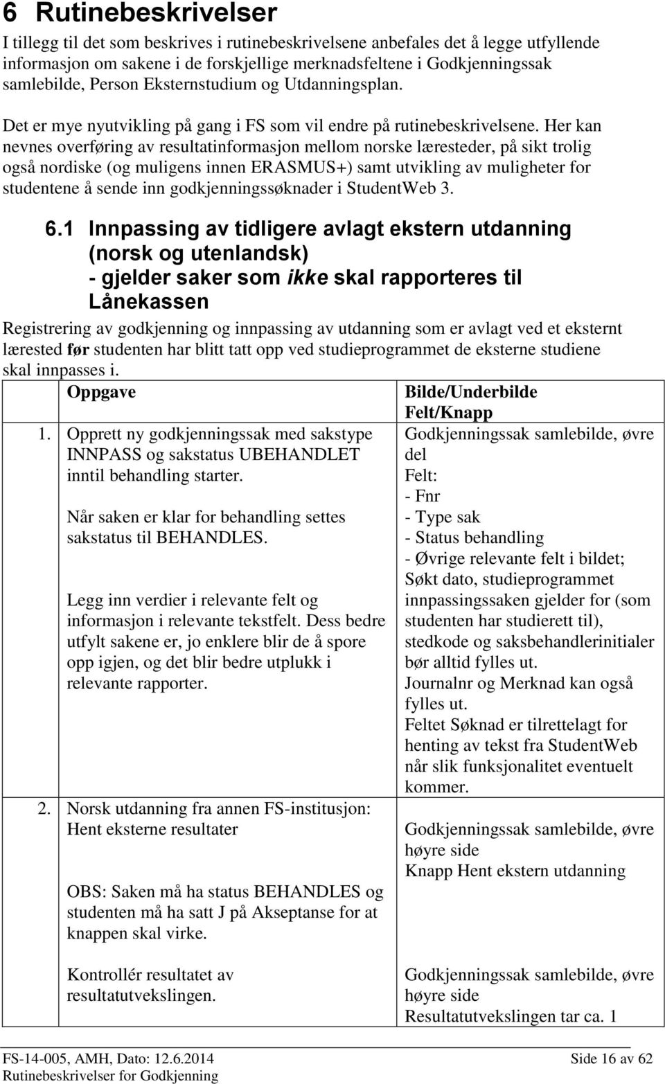 Her kan nevnes overføring av resultatinformasjon mellom norske læresteder, på sikt trolig også nordiske (og muligens innen ERASMUS+) samt utvikling av muligheter for studentene å sende inn