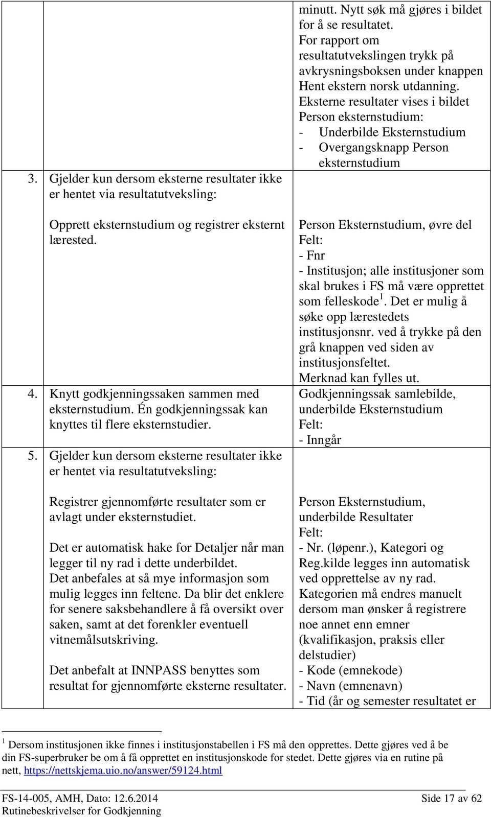 Gjelder kun dersom eksterne resultater ikke er hentet via resultatutveksling: Registrer gjennomførte resultater som er avlagt under eksternstudiet.