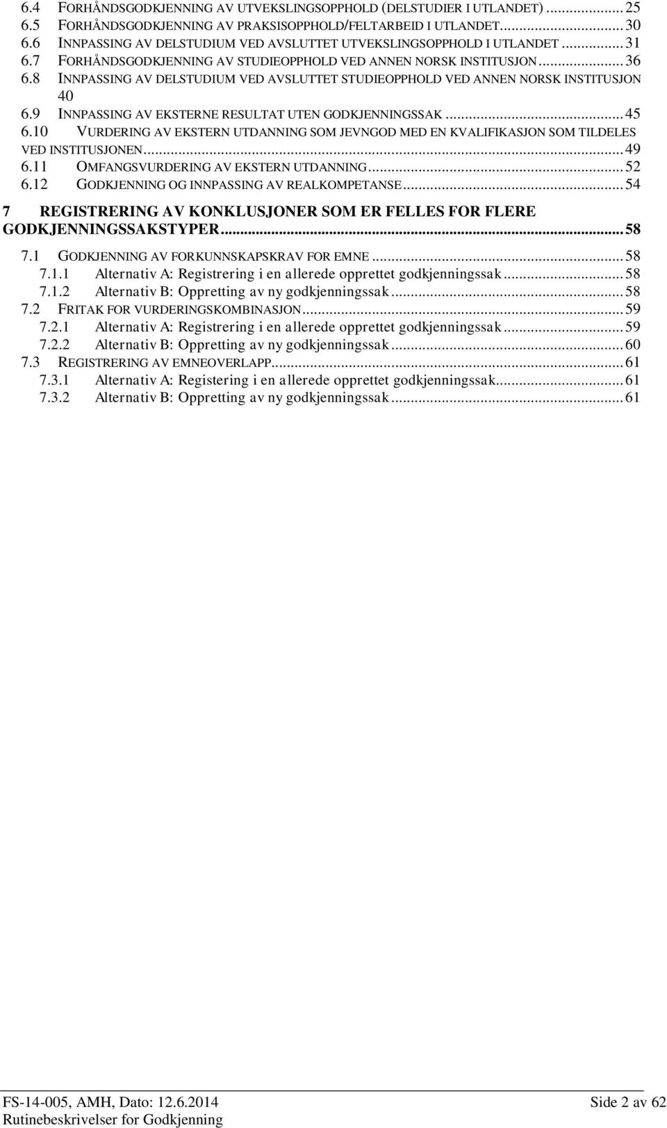 8 INNPASSING AV DELSTUDIUM VED AVSLUTTET STUDIEOPPHOLD VED ANNEN NORSK INSTITUSJON 40 6.9 INNPASSING AV EKSTERNE RESULTAT UTEN GODKJENNINGSSAK... 45 6.