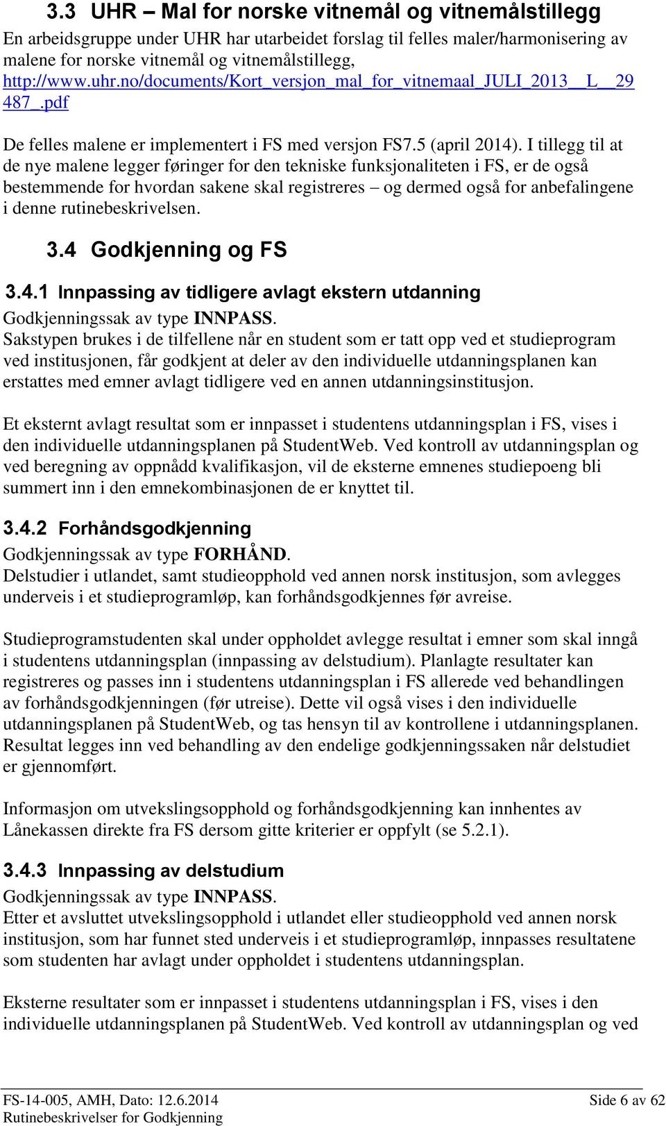 I tillegg til at de nye malene legger føringer for den tekniske funksjonaliteten i FS, er de også bestemmende for hvordan sakene skal registreres og dermed også for anbefalingene i denne