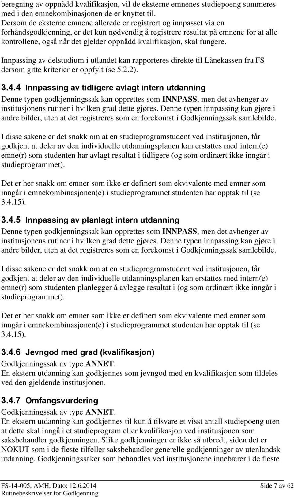 kvalifikasjon, skal fungere. Innpassing av studium i utlandet kan rapporteres direkte til Lånekassen fra FS dersom gitte kriterier er oppfylt (se 5.2.2). 3.4.