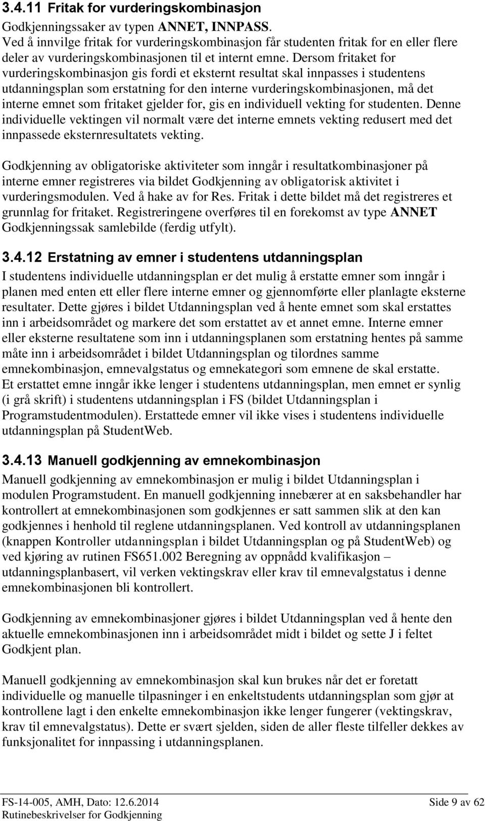 Dersom fritaket for vurderingskombinasjon gis fordi et eksternt resultat skal innpasses i studentens utdanningsplan som erstatning for den interne vurderingskombinasjonen, må det interne emnet som