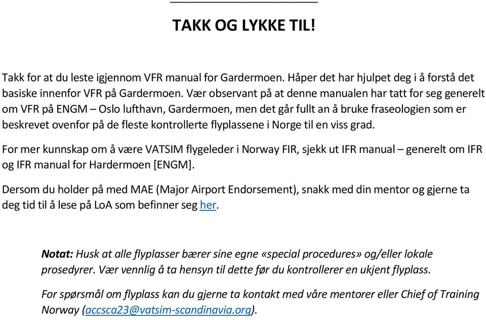 flyplassene i Norge til en viss grad. For mer kunnskap om å være VATSIM flygeleder i Norway FIR, sjekk ut IFR manual generelt om IFR og IFR manual for Hardermoen [ENGM].