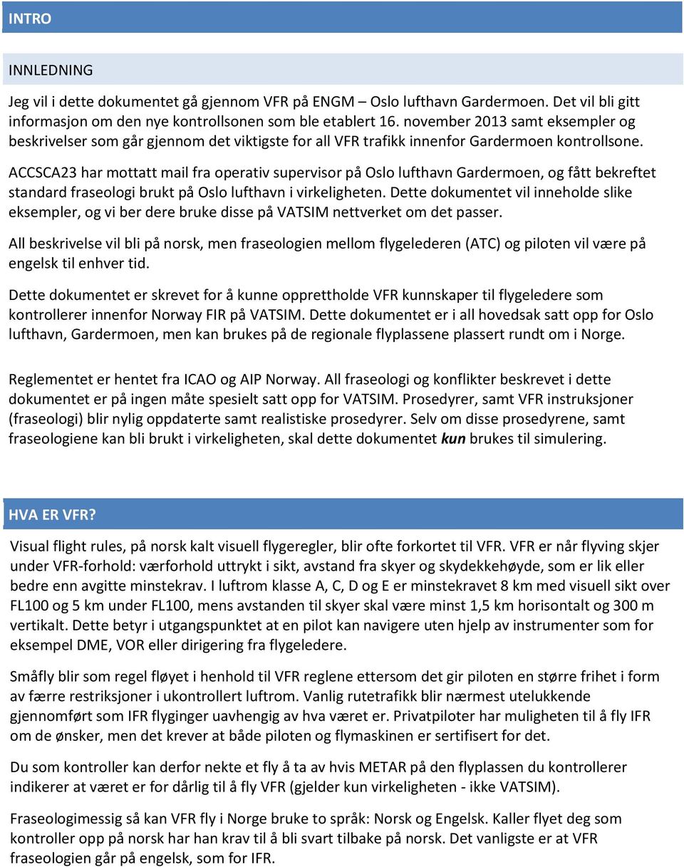 ACCSCA23 har mottatt mail fra operativ supervisor på Oslo lufthavn Gardermoen, og fått bekreftet standard fraseologi brukt på Oslo lufthavn i virkeligheten.