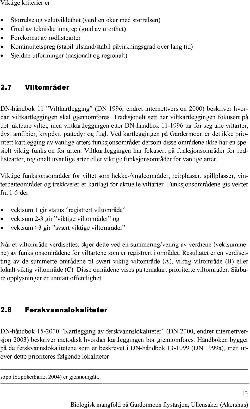 7 Viltområder DN-håndbok 11 Viltkartlegging (DN 1996, endret internettversjon 2000) beskriver hvordan viltkartleggingen skal gjennomføres.