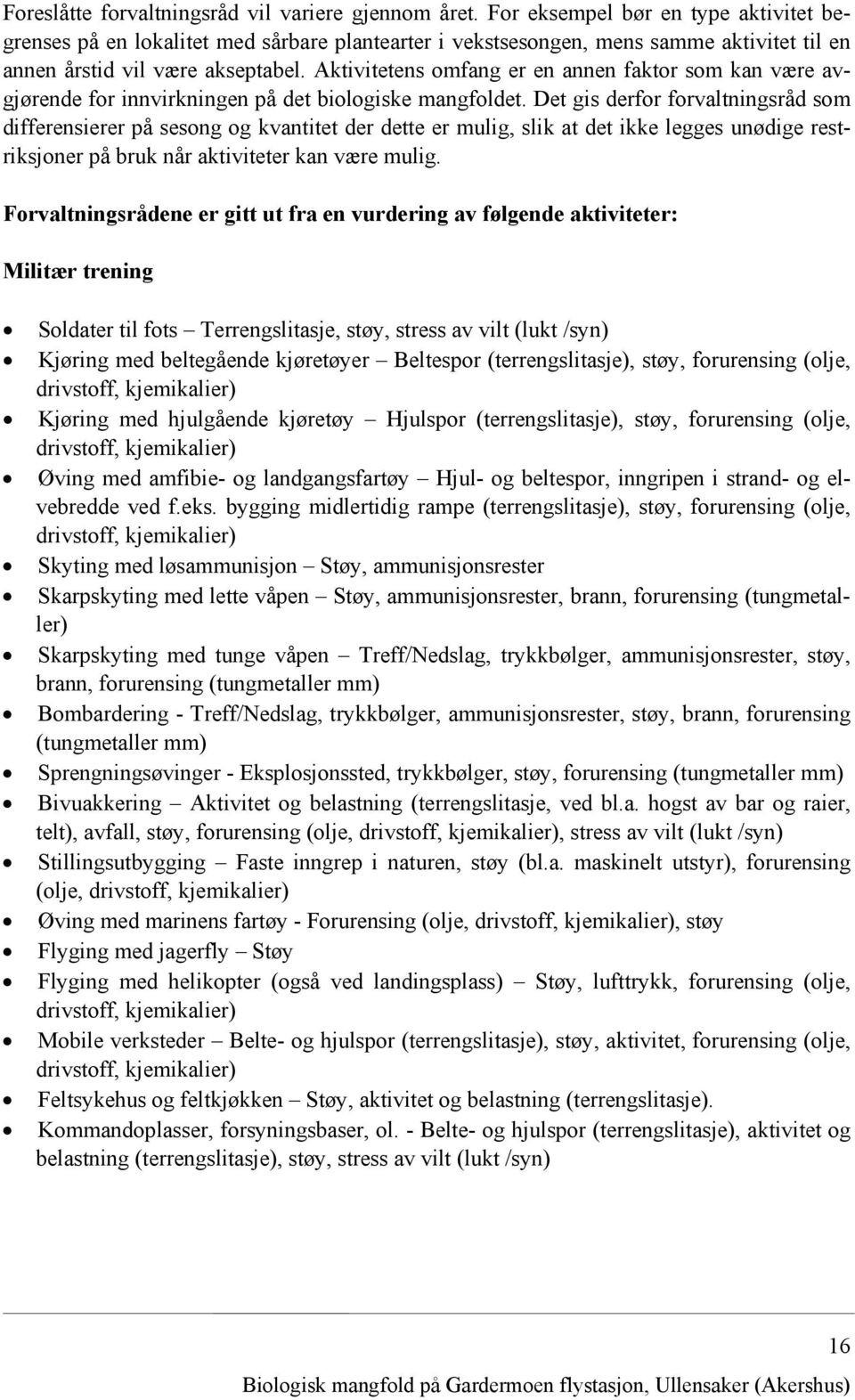 Aktivitetens omfang er en annen faktor som kan være avgjørende for innvirkningen på det biologiske mangfoldet.