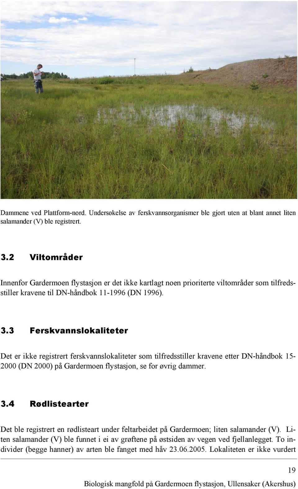 3 Ferskvannslokaliteter Det er ikke registrert ferskvannslokaliteter som tilfredsstiller kravene etter DN-håndbok 15-2000 (DN 2000) på Gardermoen flystasjon, se for øvrig dammer. 3.