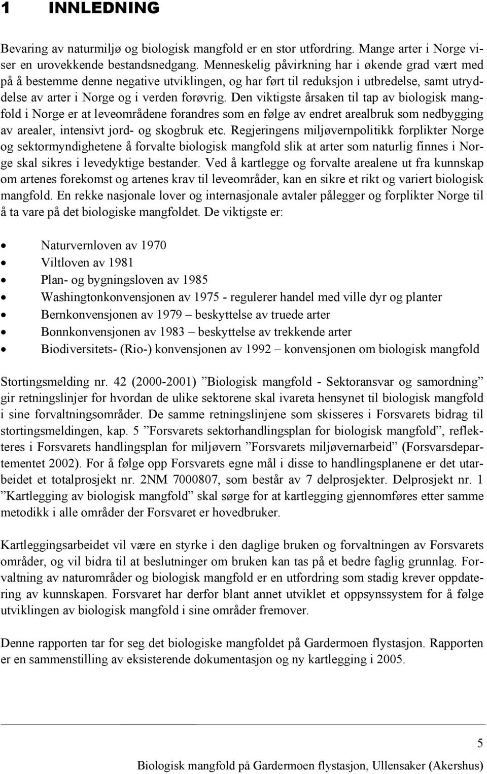 Den viktigste årsaken til tap av biologisk mangfold i Norge er at leveområdene forandres som en følge av endret arealbruk som nedbygging av arealer, intensivt jord- og skogbruk etc.