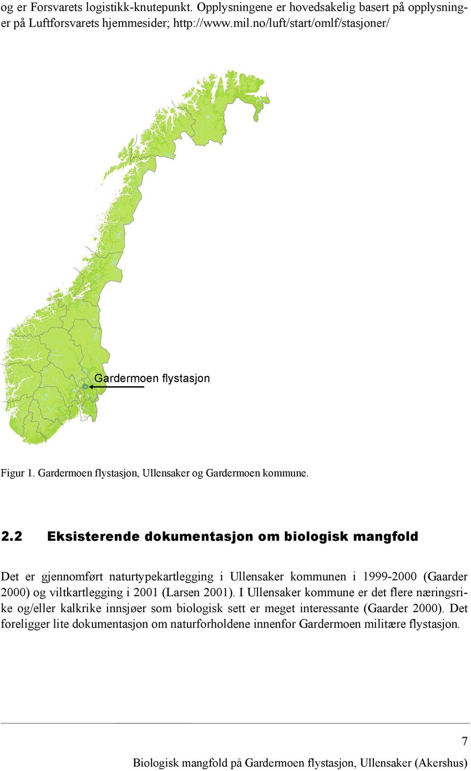 2 Eksisterende dokumentasjon om biologisk mangfold Det er gjennomført naturtypekartlegging i Ullensaker kommunen i 1999-2000 (Gaarder 2000) og viltkartlegging i 2001