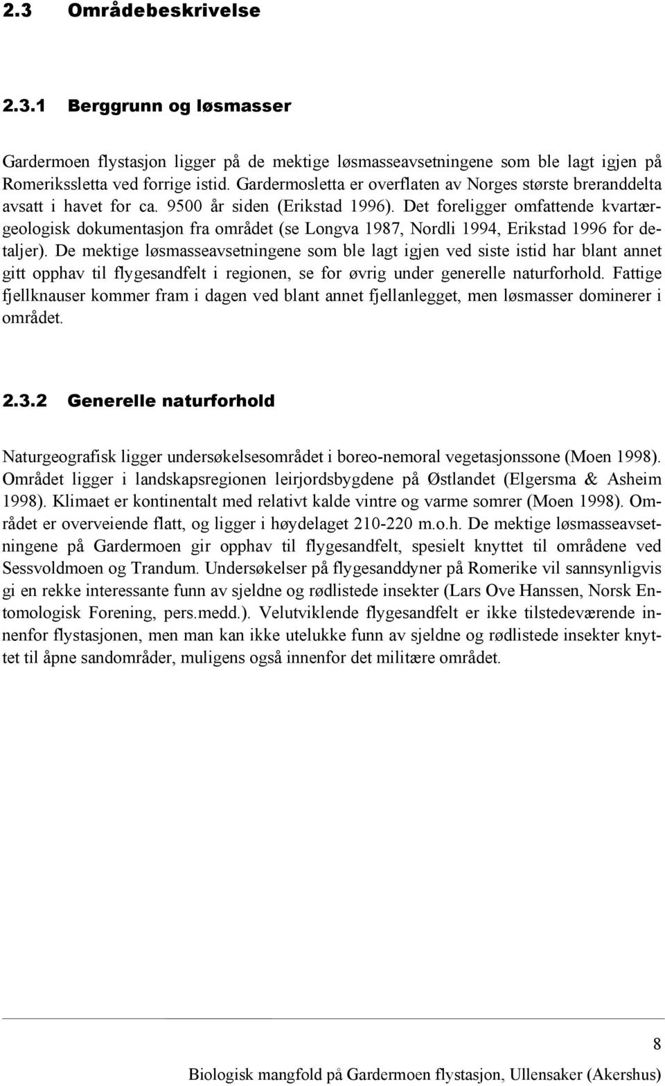 Det foreligger omfattende kvartærgeologisk dokumentasjon fra området (se Longva 1987, Nordli 1994, Erikstad 1996 for detaljer).
