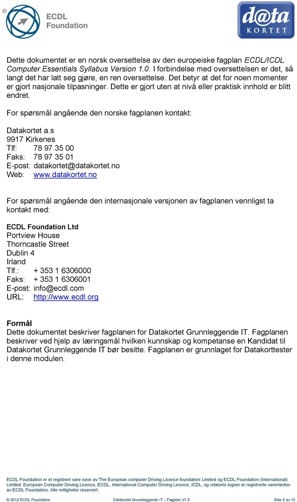 Dette er gjort uten at nivå eller praktisk innhold er blitt endret. For spørsmål angående den norske fagplanen kontakt: Datakortet a.