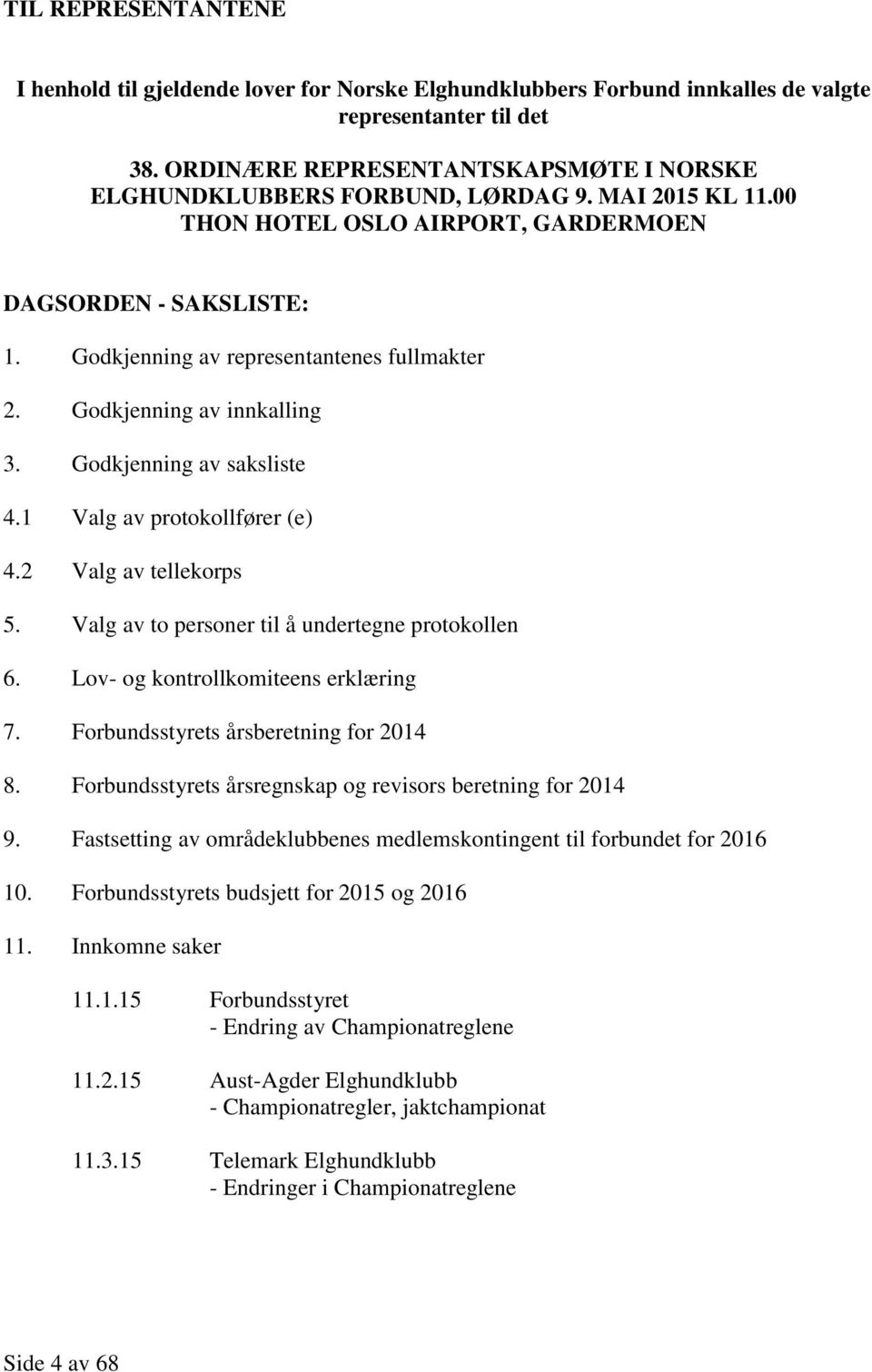 Godkjenning av innkalling 3. Godkjenning av saksliste 4.1 Valg av protokollfører (e) 4.2 Valg av tellekorps 5. Valg av to personer til å undertegne protokollen 6.