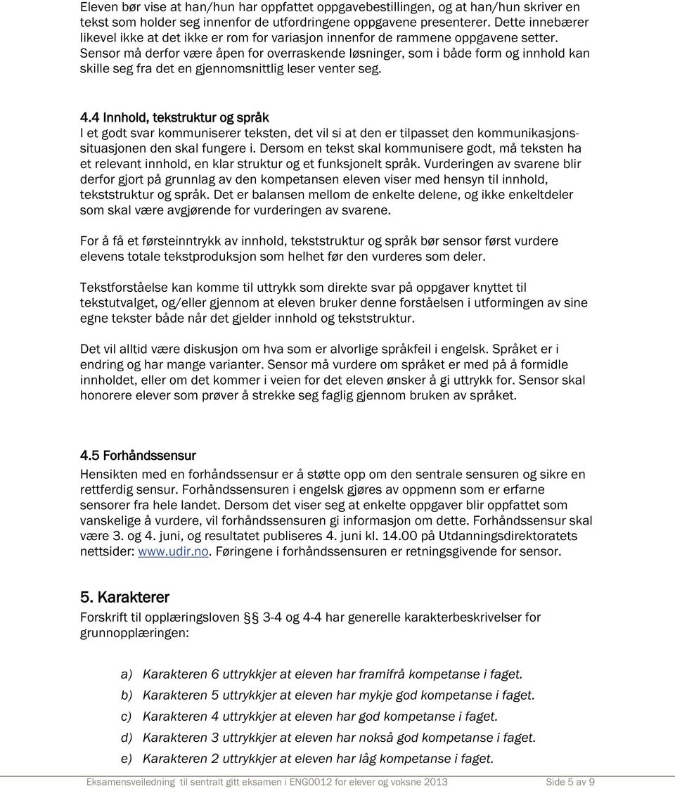 Sensor må derfor være åpen for overraskende løsninger, som i både form og innhold kan skille seg fra det en gjennomsnittlig leser venter seg. 4.