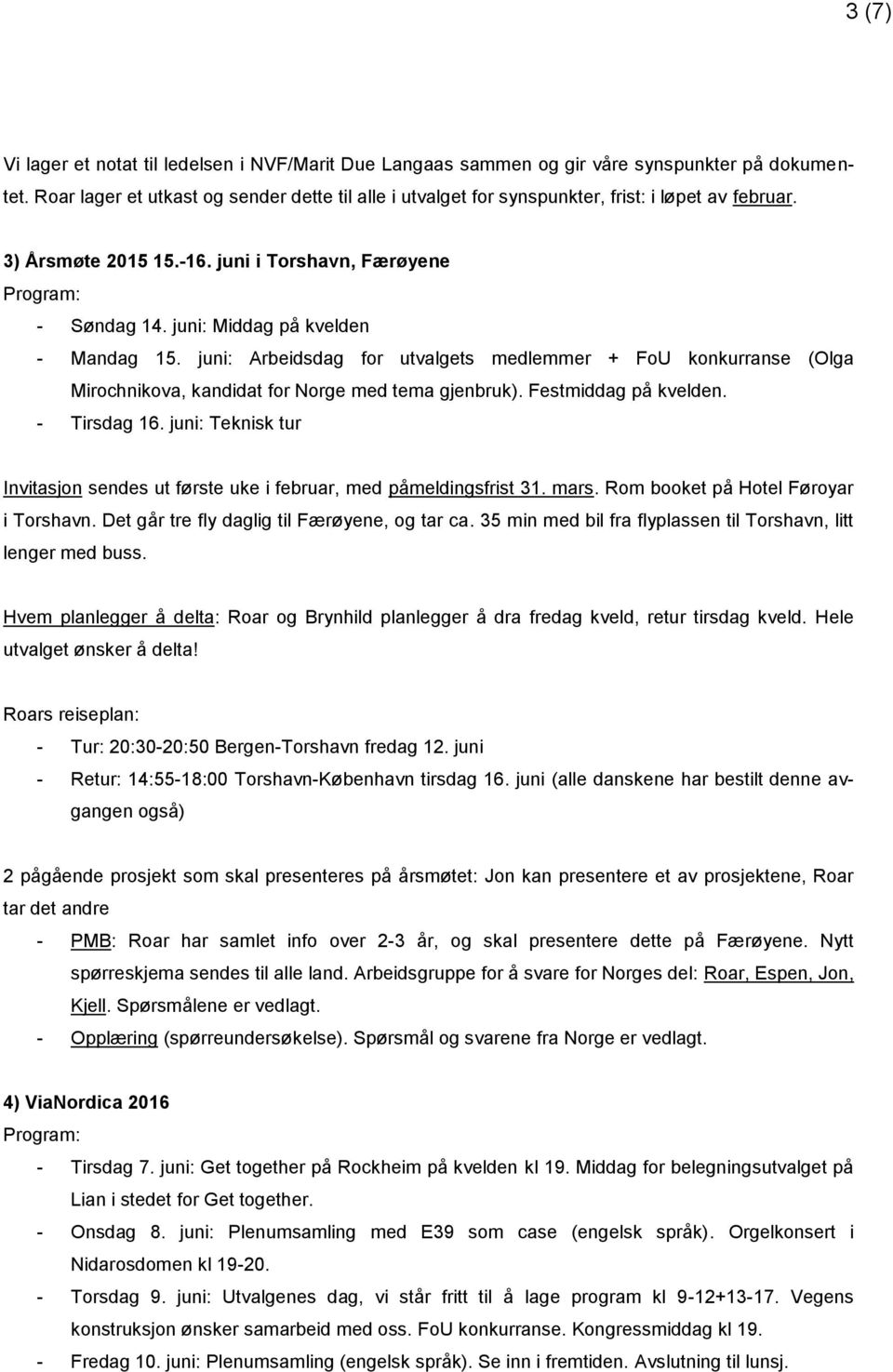 juni: Middag på kvelden - Mandag 15. juni: Arbeidsdag for utvalgets medlemmer + FoU konkurranse (Olga Mirochnikova, kandidat for Norge med tema gjenbruk). Festmiddag på kvelden. - Tirsdag 16.