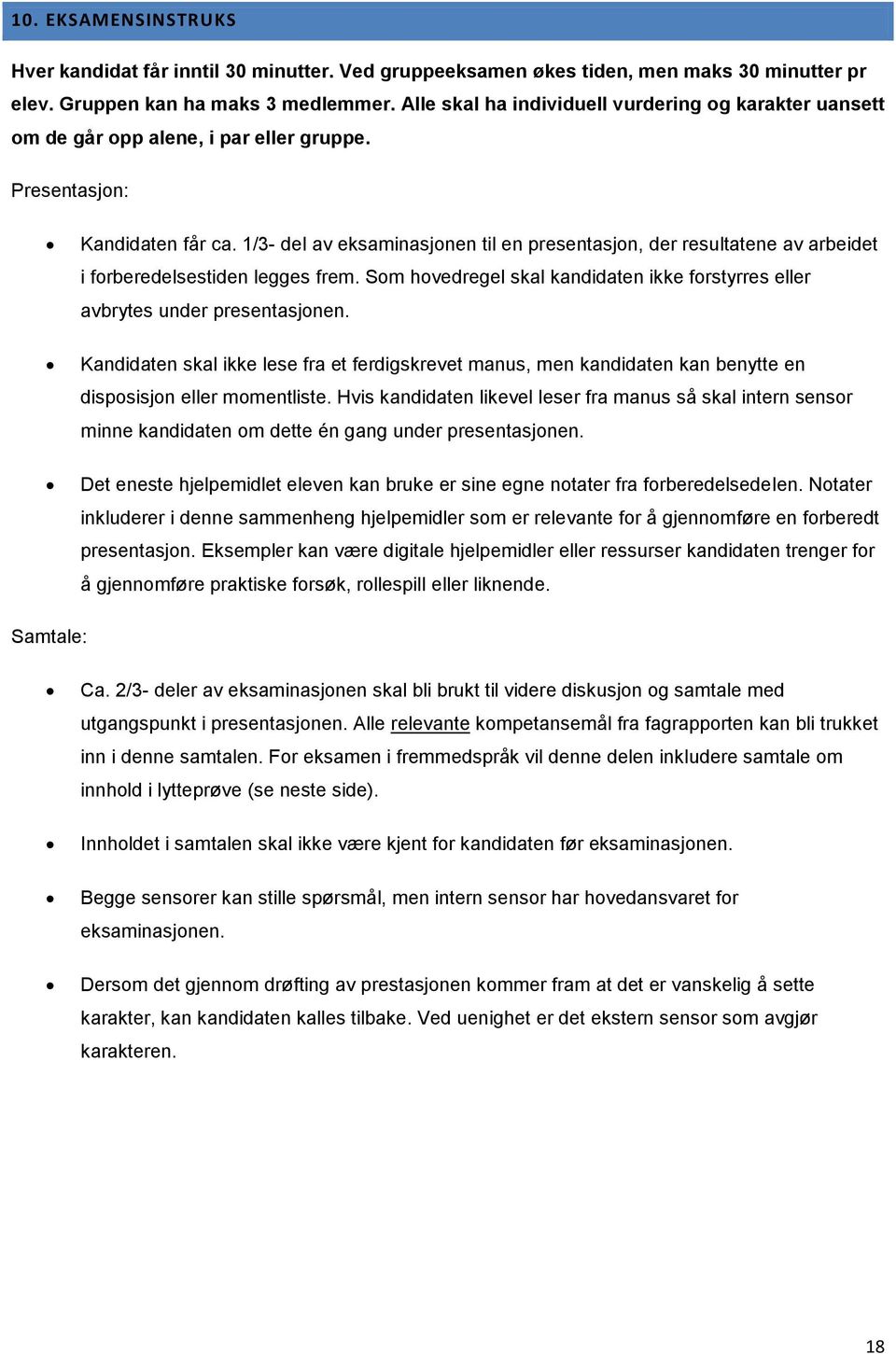 1/3- del av eksaminasjnen til en presentasjn, der resultatene av arbeidet i frberedelsestiden legges frem. Sm hvedregel skal kandidaten ikke frstyrres eller avbrytes under presentasjnen.