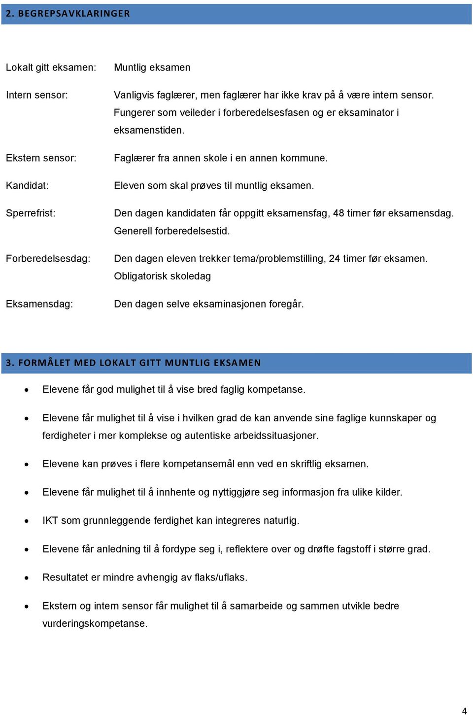 Den dagen kandidaten får ppgitt eksamensfag, 48 timer før eksamensdag. Generell frberedelsestid. Den dagen eleven trekker tema/prblemstilling, 24 timer før eksamen.