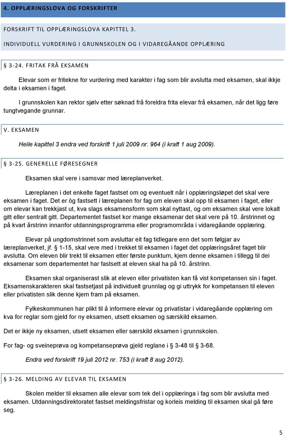 I grunnsklen kan rektr sjølv etter søknad frå freldra frita elevar frå eksamen, når det ligg føre tungtvegande grunnar. V. EKSAMEN Heile kapittel 3 endra ved frskrift 1 juli 2009 nr.