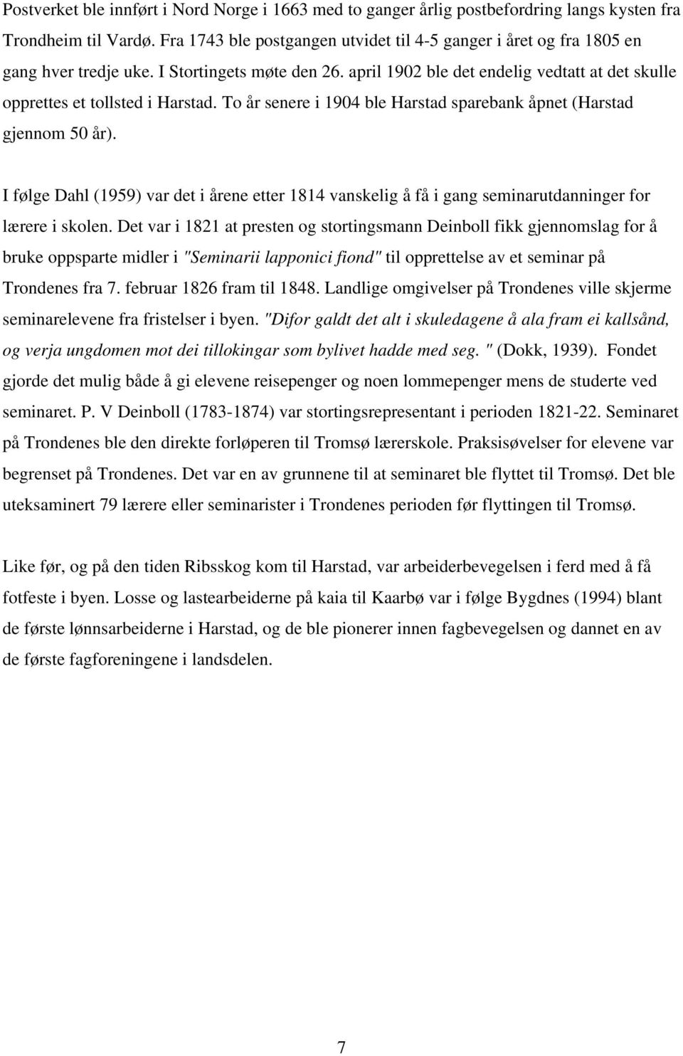 To år senere i 1904 ble Harstad sparebank åpnet (Harstad gjennom 50 år). I følge Dahl (1959) var det i årene etter 1814 vanskelig å få i gang seminarutdanninger for lærere i skolen.