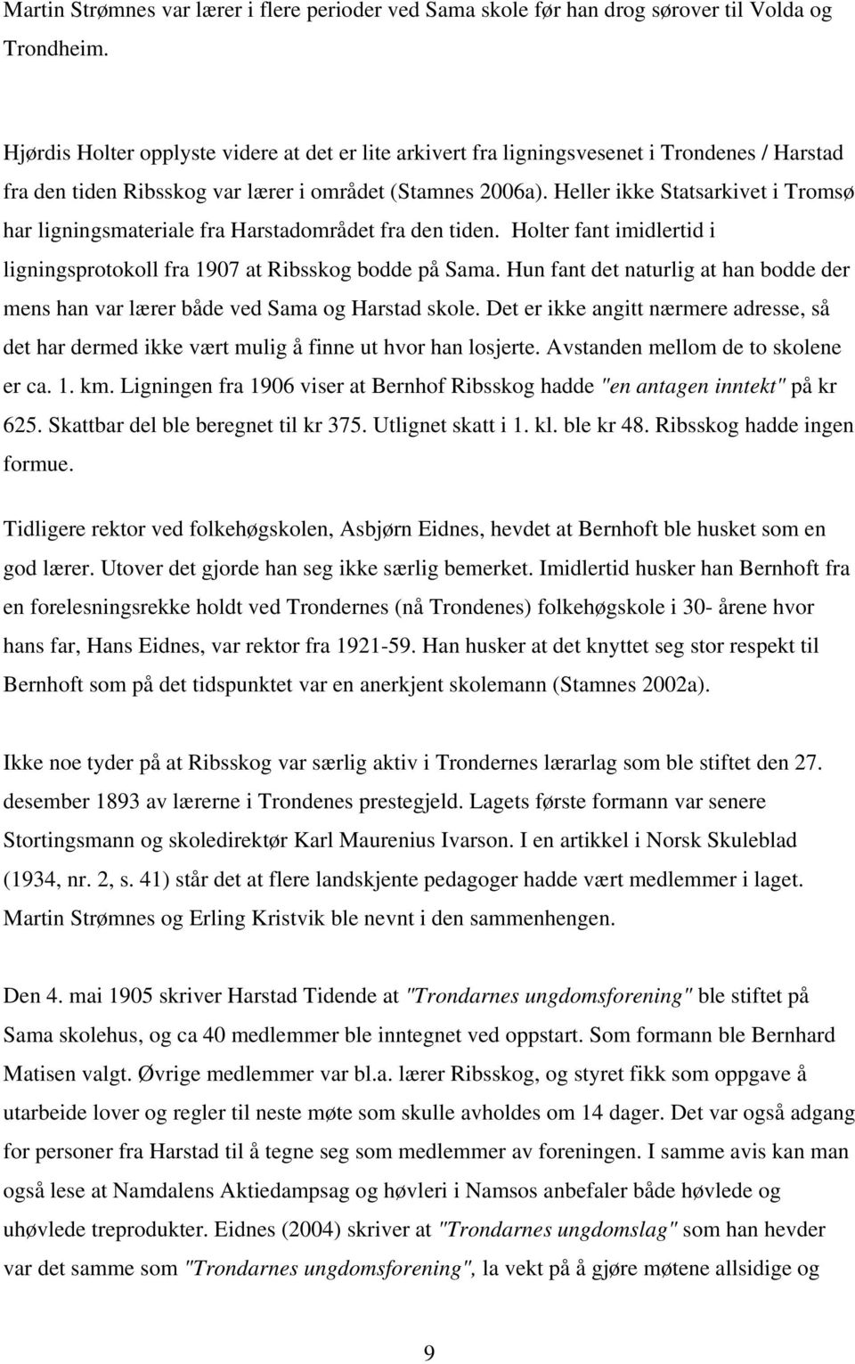 Heller ikke Statsarkivet i Tromsø har ligningsmateriale fra Harstadområdet fra den tiden. Holter fant imidlertid i ligningsprotokoll fra 1907 at Ribsskog bodde på Sama.