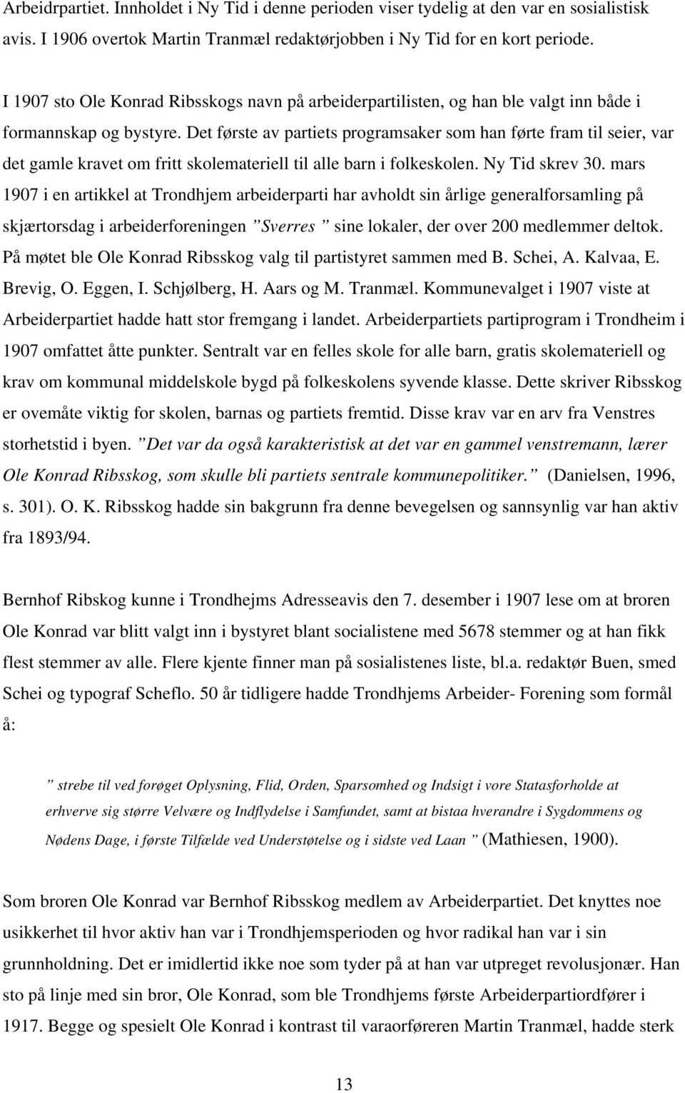 Det første av partiets programsaker som han førte fram til seier, var det gamle kravet om fritt skolemateriell til alle barn i folkeskolen. Ny Tid skrev 30.