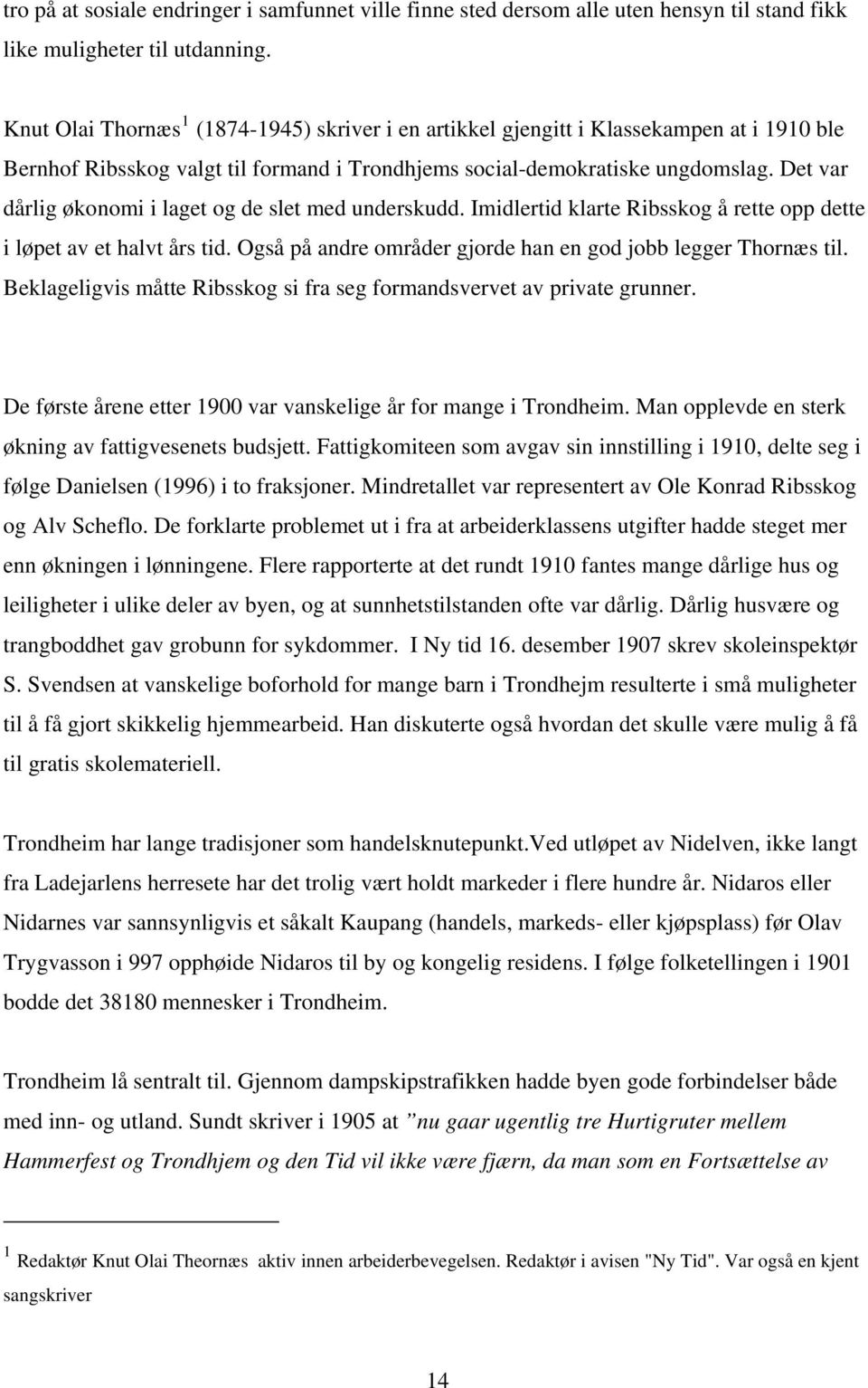 Det var dårlig økonomi i laget og de slet med underskudd. Imidlertid klarte Ribsskog å rette opp dette i løpet av et halvt års tid. Også på andre områder gjorde han en god jobb legger Thornæs til.