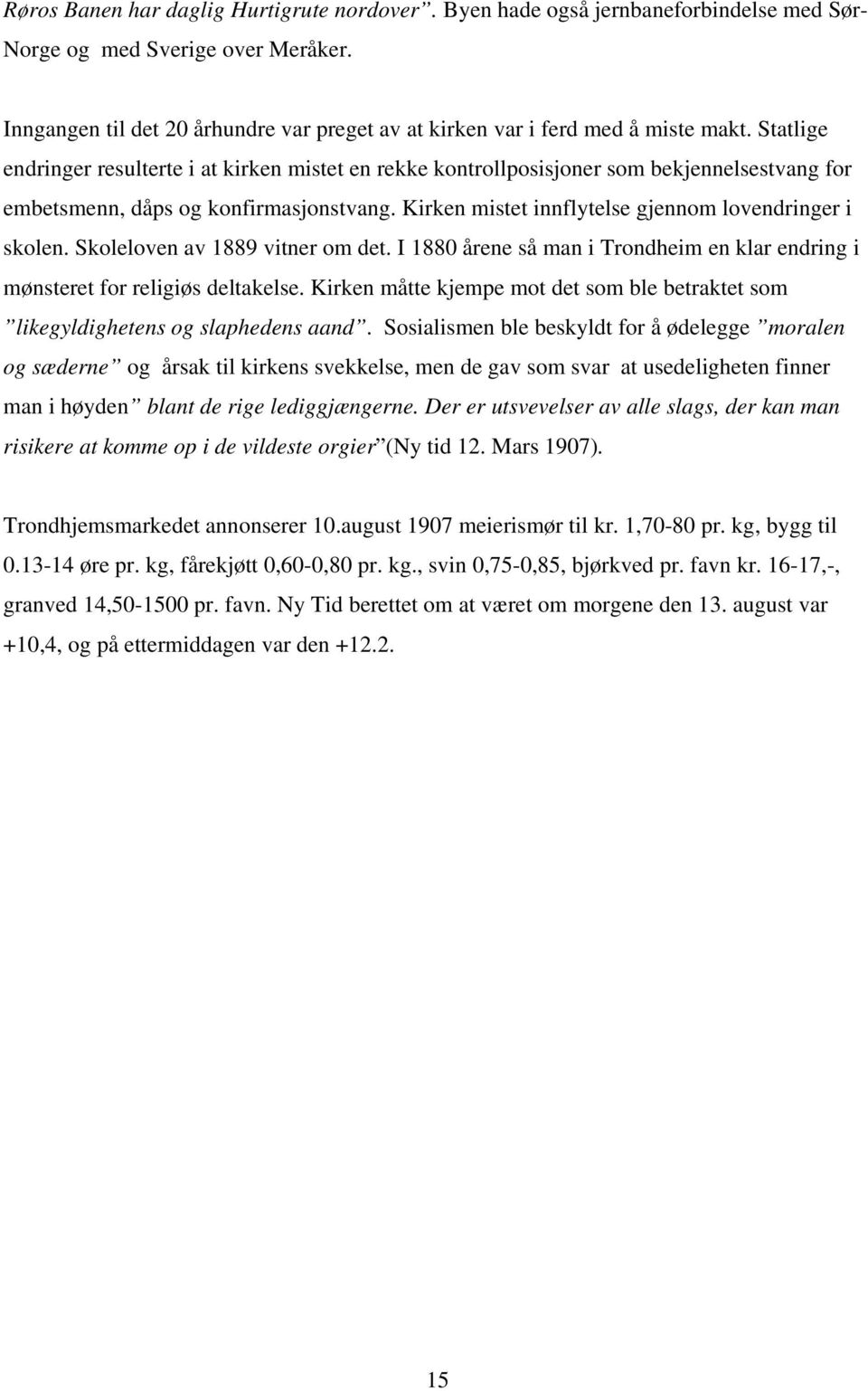 Statlige endringer resulterte i at kirken mistet en rekke kontrollposisjoner som bekjennelsestvang for embetsmenn, dåps og konfirmasjonstvang. Kirken mistet innflytelse gjennom lovendringer i skolen.