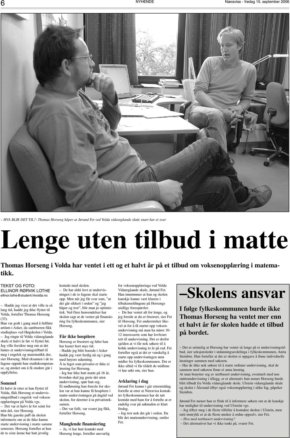 matematikk. TEKST OG FOTO: ELLINOR RØRVIK LOTHE ellinor.lothe@student.hivolda.no Hadde jeg visst at det ville ta så lang tid, hadde jeg ikke flyttet til Volda, forteller Thomas Horseng (33).