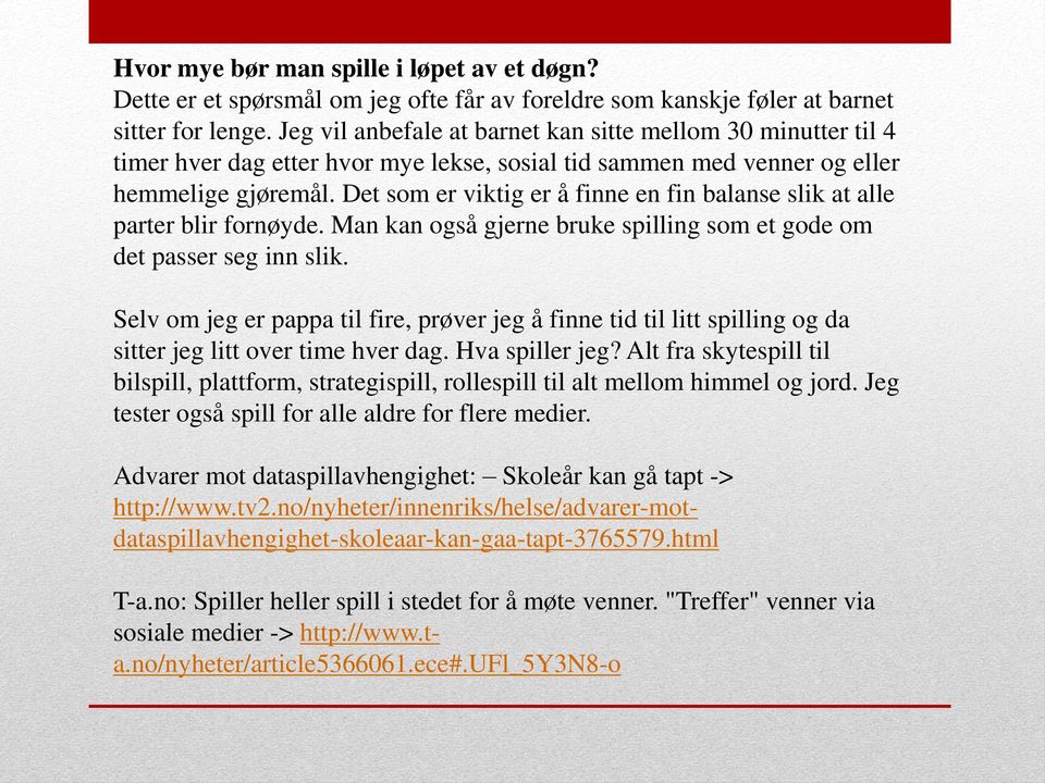 Det som er viktig er å finne en fin balanse slik at alle parter blir fornøyde. Man kan også gjerne bruke spilling som et gode om det passer seg inn slik.