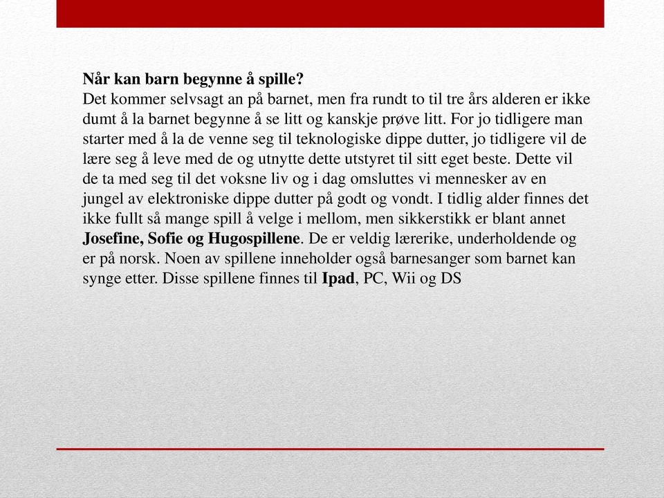 Dette vil de ta med seg til det voksne liv og i dag omsluttes vi mennesker av en jungel av elektroniske dippe dutter på godt og vondt.