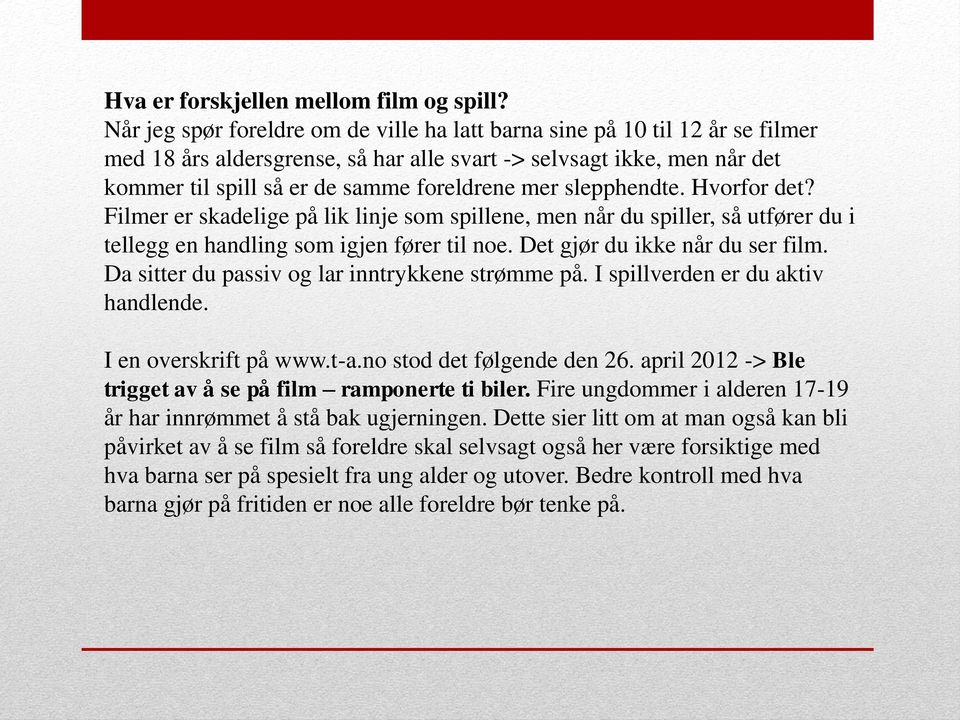 slepphendte. Hvorfor det? Filmer er skadelige på lik linje som spillene, men når du spiller, så utfører du i tellegg en handling som igjen fører til noe. Det gjør du ikke når du ser film.