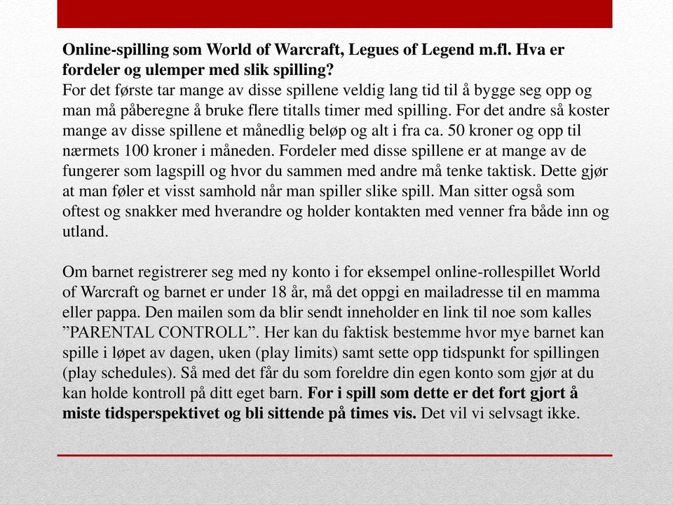 For det andre så koster mange av disse spillene et månedlig beløp og alt i fra ca. 50 kroner og opp til nærmets 100 kroner i måneden.