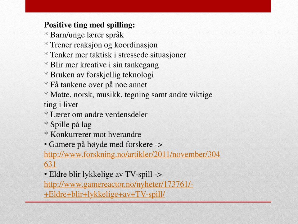 ting i livet * Lærer om andre verdensdeler * Spille på lag * Konkurrerer mot hverandre Gamere på høyde med forskere -> http://www.forskning.