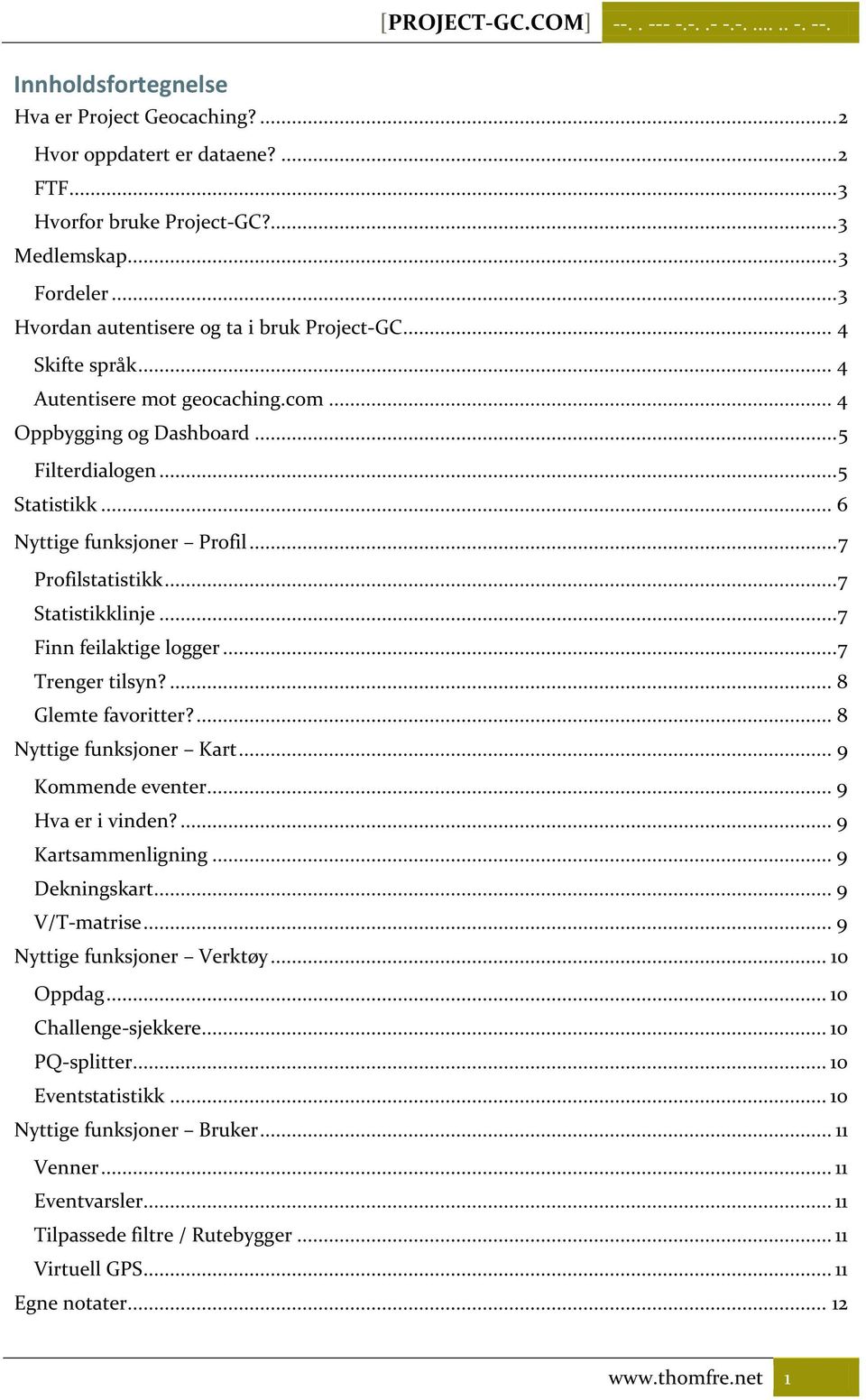 .. 7 Profilstatistikk... 7 Statistikklinje... 7 Finn feilaktige logger... 7 Trenger tilsyn?... 8 Glemte favoritter?... 8 Nyttige funksjoner Kart... 9 Kommende eventer... 9 Hva er i vinden?