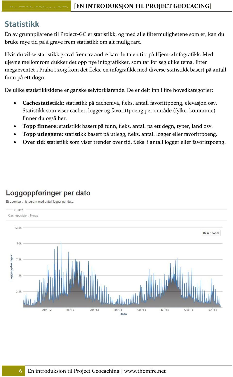 [EN INTRODUKSJON TIL PROJECT GEOCACING] Statistikk En av grunnpilarene til Project-GC er statistikk, og med alle filtermulighetene som er, kan du bruke mye tid på å grave frem statistikk om alt mulig