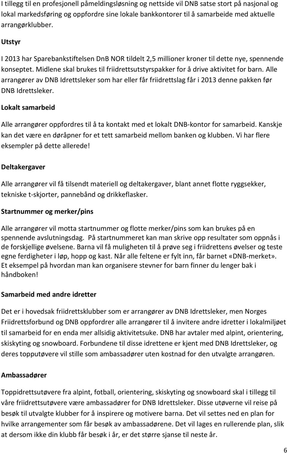 Alle arrangører av DNB Idrettsleker som har eller får friidrettslag får i 2013 denne pakken før DNB Idrettsleker.