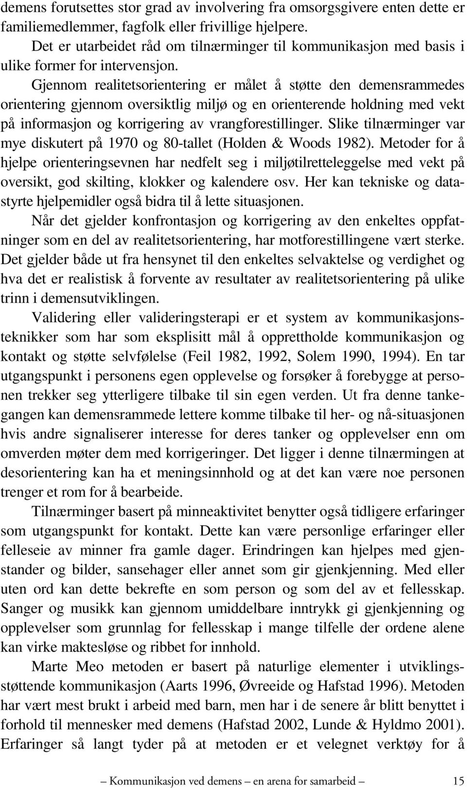 Gjennom realitetsorientering er målet å støtte den demensrammedes orientering gjennom oversiktlig miljø og en orienterende holdning med vekt på informasjon og korrigering av vrangforestillinger.