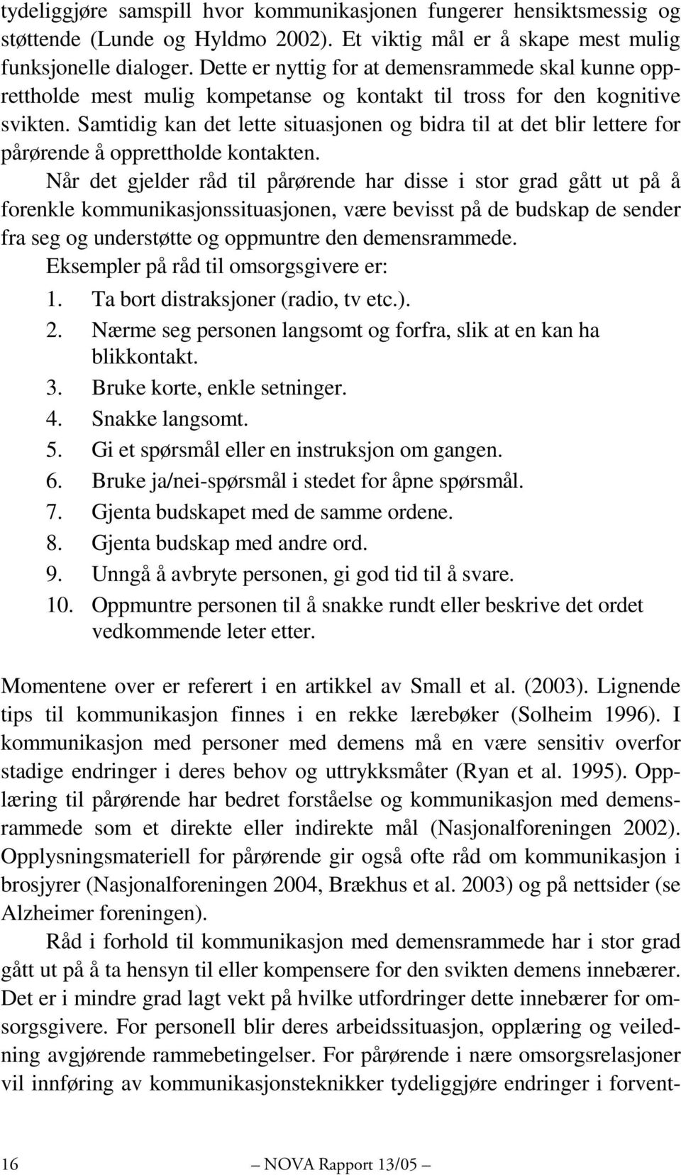 Samtidig kan det lette situasjonen og bidra til at det blir lettere for pårørende å opprettholde kontakten.