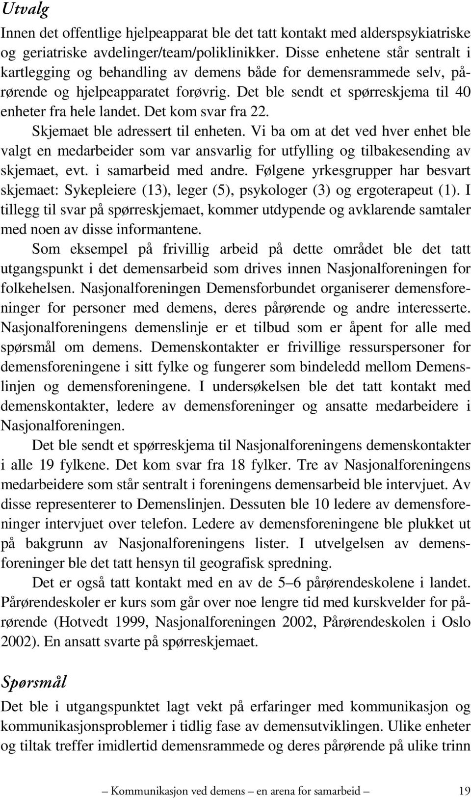 Det kom svar fra 22. Skjemaet ble adressert til enheten. Vi ba om at det ved hver enhet ble valgt en medarbeider som var ansvarlig for utfylling og tilbakesending av skjemaet, evt.