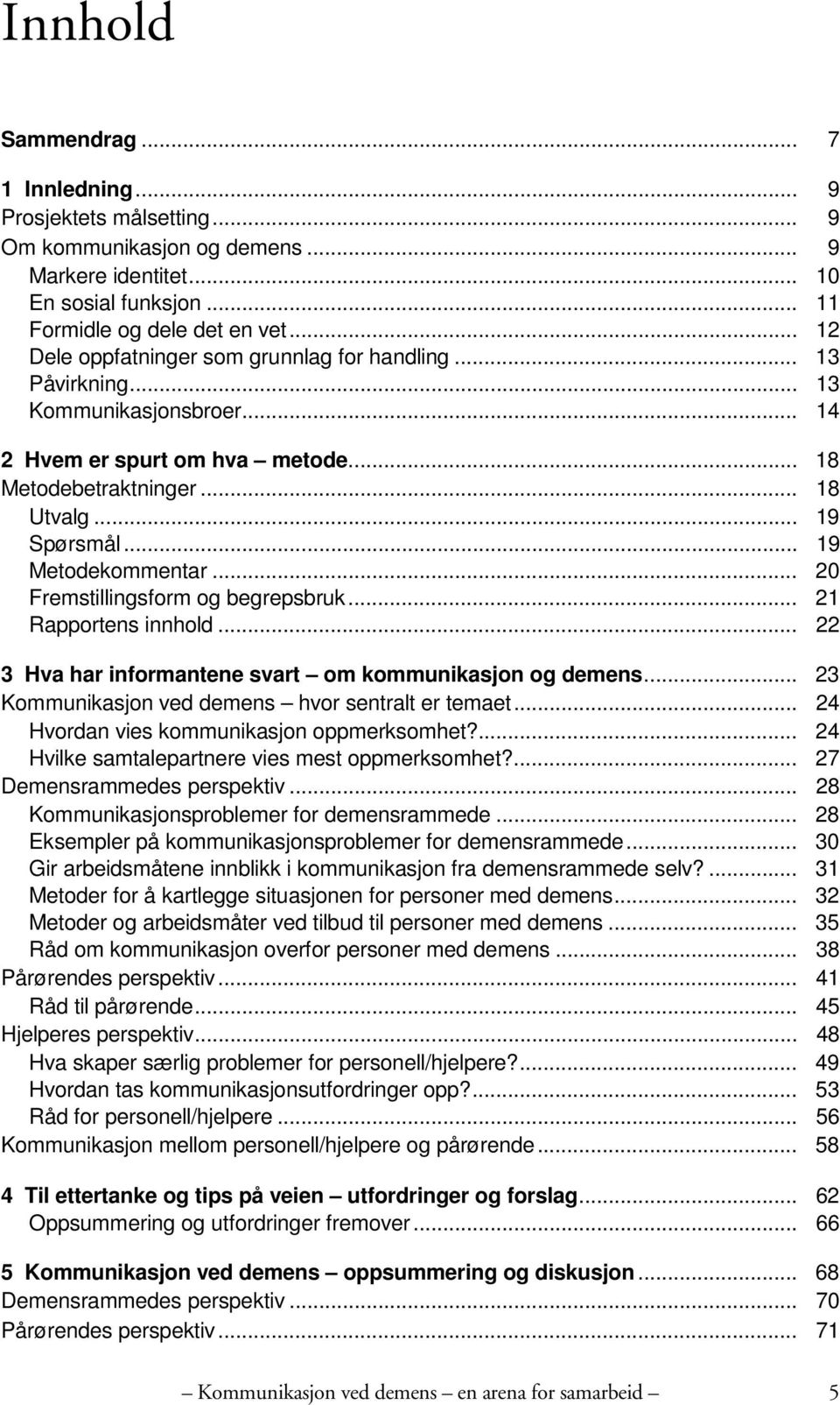 .. 19 Metodekommentar... 20 Fremstillingsform og begrepsbruk... 21 Rapportens innhold... 22 3 Hva har informantene svart om kommunikasjon og demens.