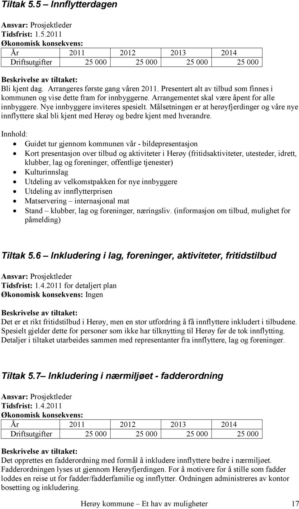 Målsetningen er at herøyfjerdinger og våre nye innflyttere skal bli kjent med Herøy og bedre kjent med hverandre.