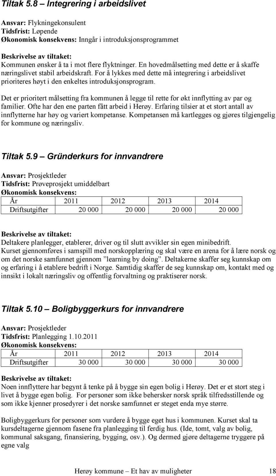 Det er prioritert målsetting fra kommunen å legge til rette for økt innflytting av par og familier. Ofte har den ene parten fått arbeid i Herøy.