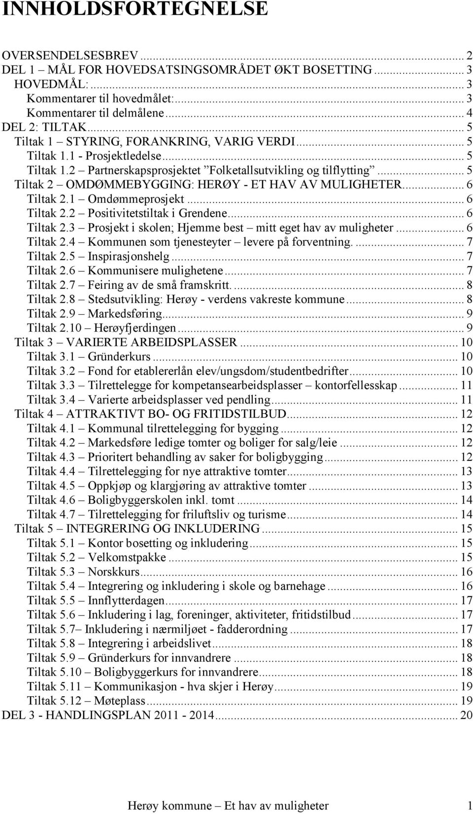 .. 5 Tiltak 2 OMDØMMEBYGGING: HERØY - ET HAV AV MULIGHETER... 6 Tiltak 2.1 Omdømmeprosjekt... 6 Tiltak 2.2 Positivitetstiltak i Grendene... 6 Tiltak 2.3 Prosjekt i skolen; Hjemme best mitt eget hav av muligheter.